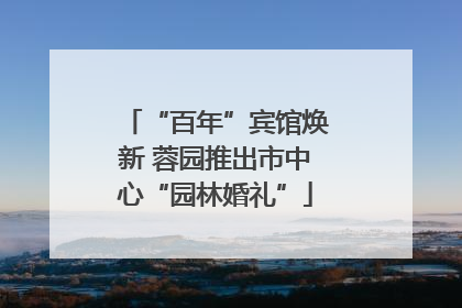 “百年”宾馆焕新 蓉园推出市中心“园林婚礼”