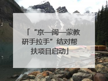 “京—闽—蒙教研手拉手”结对帮扶项目启动