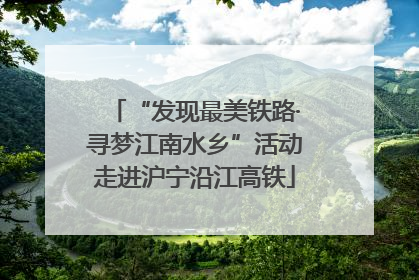 “发现最美铁路·寻梦江南水乡”活动走进沪宁沿江高铁