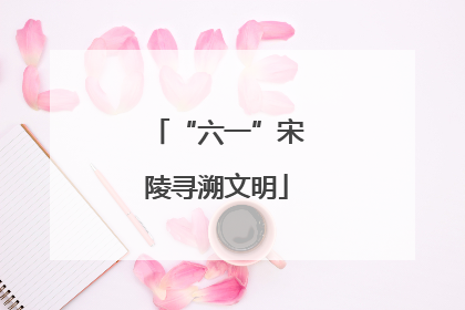 “六一”宋陵寻溯文明