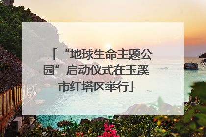 “地球生命主题公园”启动仪式在玉溪市红塔区举行