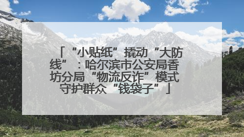 “小贴纸”撬动“大防线”：哈尔滨市公安局香坊分局“物流反诈”模式守护群众“钱袋子”