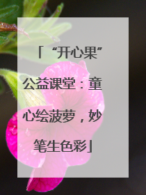 “开心果”公益课堂：童心绘菠萝，妙笔生色彩