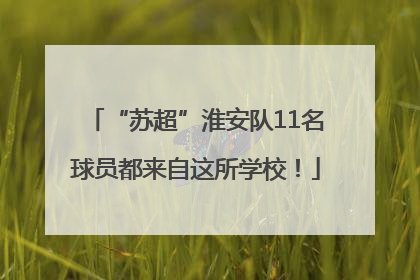 “苏超”淮安队11名球员都来自这所学校！