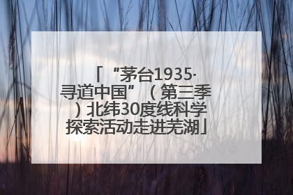 “茅台1935·寻道中国”（第三季）北纬30度线科学探索活动走进芜湖