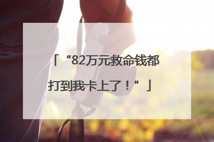 “82万元救命钱都打到我卡上了！”