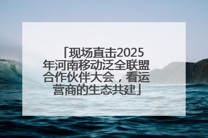 现场直击2025年河南移动泛全联盟合作伙伴大会，看运营商的生态共建