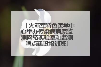 火箭军特色医学中心举办传染病病原监测网络实验室和监测哨点建设培训班