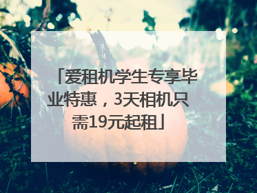 爱租机学生专享毕业特惠，3天相机只需19元起租