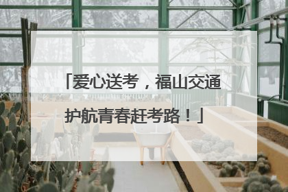 爱心送考，福山交通护航青春赶考路！