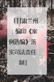 甘肃兰州：编印《案例选编》落实司法责任制