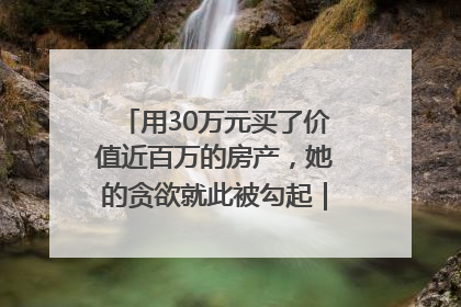 用30万元买了价值近百万的房产，她的贪欲就此被勾起｜今晚九点半