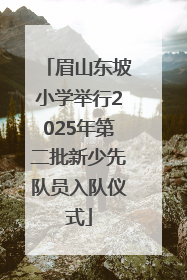 眉山东坡小学举行2025年第二批新少先队员入队仪式