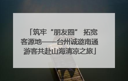 筑牢“朋友圈” 拓宽客源地——台州诚邀南通游客共赴山海清凉之旅