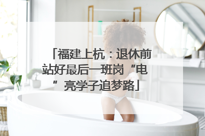 福建上杭：退休前站好最后一班岗“电”亮学子追梦路