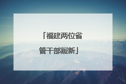 福建两位省管干部履新