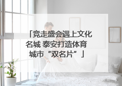 竞走盛会遇上文化名城 泰安打造体育城市“双名片”