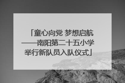 童心向党 梦想启航——南阳第二十五小学举行新队员入队仪式