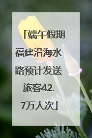 端午假期福建沿海水路预计发送旅客42.7万人次