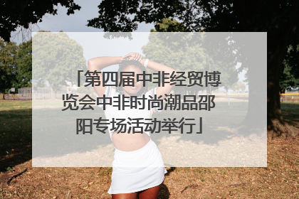 第四届中非经贸博览会中非时尚潮品邵阳专场活动举行