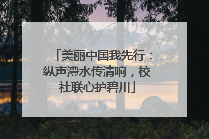 美丽中国我先行：纵声澧水传清响，校社联心护碧川