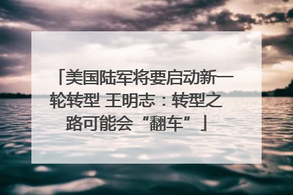 美国陆军将要启动新一轮转型 王明志：转型之路可能会“翻车”