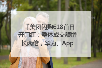 美团闪购618首日开门红：整体成交额增长两倍，华为、Apple、沃尔玛等近800个品牌翻倍增长