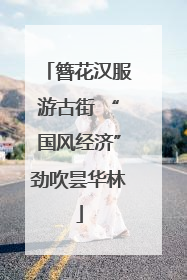 簪花汉服游古街 “国风经济”劲吹昙华林