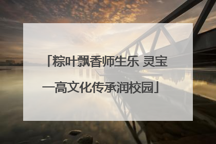 粽叶飘香师生乐 灵宝一高文化传承润校园