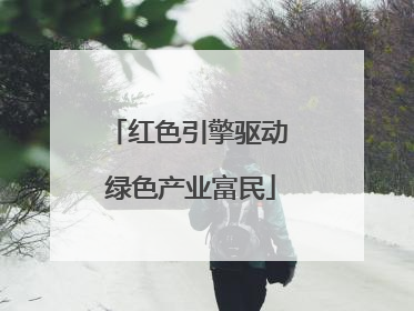 红色引擎驱动 绿色产业富民
