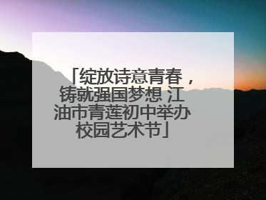 绽放诗意青春，铸就强国梦想 江油市青莲初中举办校园艺术节
