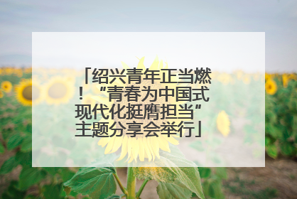 绍兴青年正当燃！“青春为中国式现代化挺膺担当”主题分享会举行