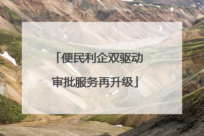 便民利企双驱动 审批服务再升级