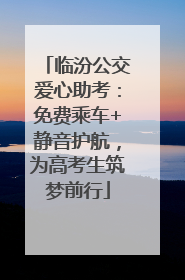 临汾公交爱心助考：免费乘车+静音护航，为高考生筑梦前行