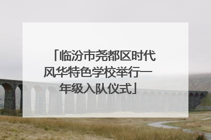 临汾市尧都区时代风华特色学校举行一年级入队仪式