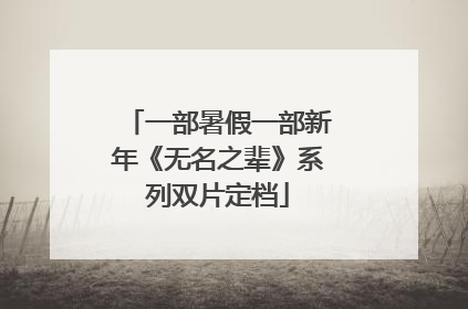 一部暑假一部新年《无名之辈》系列双片定档