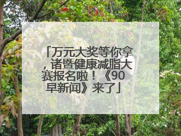 万元大奖等你拿，诸暨健康减脂大赛报名啦！《90早新闻》来了
