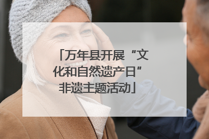 万年县开展“文化和自然遗产日”非遗主题活动