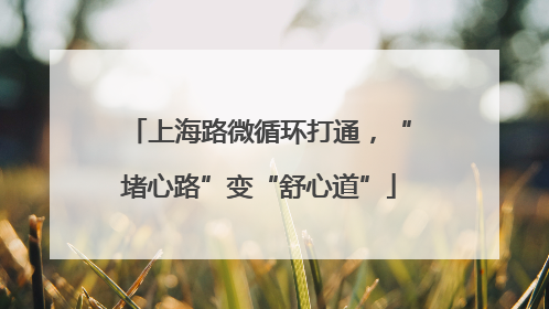 上海路微循环打通，“堵心路”变“舒心道”