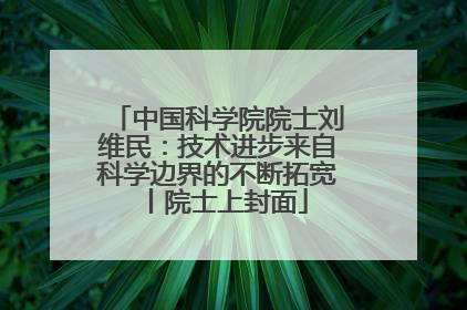 中国科学院院士刘维民：技术进步来自科学边界的不断拓宽丨院士上封面