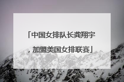 中国女排队长龚翔宇，加盟美国女排联赛