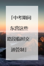 中考期间 东营这些路段临时交通管制