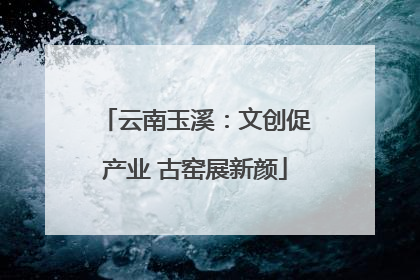 云南玉溪：文创促产业 古窑展新颜