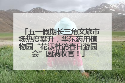 五一假期长三角文旅市场热度攀升，华东药用植物园“花漾杜鹃春日游园会”圆满收官！