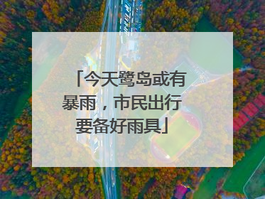 今天鹭岛或有暴雨，市民出行要备好雨具