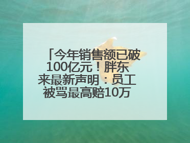 今年销售额已破100亿元！胖东来最新声明：员工被骂最高赔10万！于东来回应