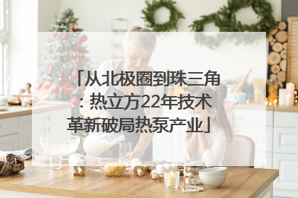 从北极圈到珠三角：热立方22年技术革新破局热泵产业