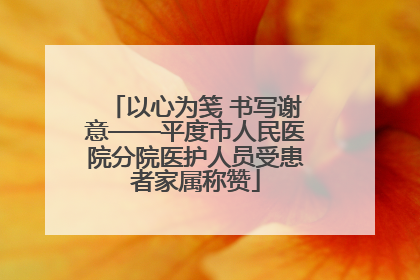 以心为笺 书写谢意——平度市人民医院分院医护人员受患者家属称赞