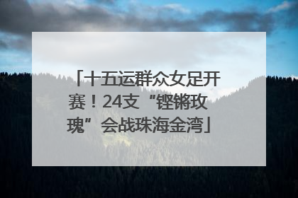十五运群众女足开赛！24支“铿锵玫瑰”会战珠海金湾