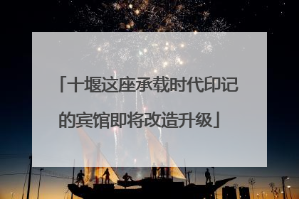 十堰这座承载时代印记的宾馆即将改造升级